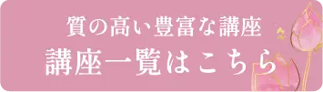 質の高い豊富な講座講座一覧はこちら